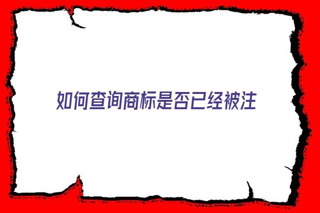 如何查询商标是否已经被注册 教你免费查询国际商标，仅需一个“微信”